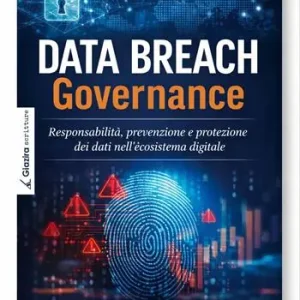 Scelto Dai Clienti Data Breach Governance. Responsabilità, prevenzione e protezione dei dati nell’ecosistema digitale