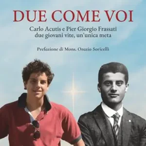 Due come voi. Carlo Acutis e Pier Giorgio Frassati. Due giovani vite, un‘unica meta Di Tendenza
