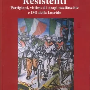 Resistenti. Partigiani, vittime di stragi nazifasciste e IMI della Locride Novità