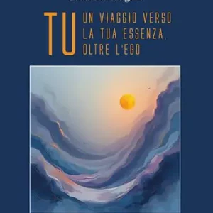 Tu. Un viaggio verso la tua essenza, oltre l’ego Sconto