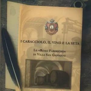 I Caracciolo, il vino e la seta. Le «Reali Fabbriche» di Villa San Giovanni Must-Have