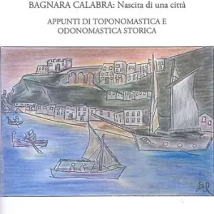 Bagnara Calabra. Nascita di una città. Appunti di toponomastica e odonomastica storica A Buon Prezzo