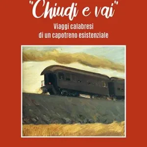 Occasione Chiudi e vai! Viaggi calabresi di un capotreno esistenziale