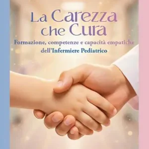 La carezza che cura. Formazione, competenze e capacità empatiche dell‘infermiere pediatrico Offerta Limitata