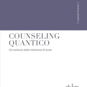 Counseling quantico. Co-scienza della relazione di aiuto. Ediz. integrale Promozione Esclusiva