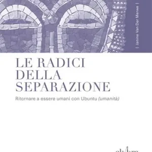 Quantità Limitata Le radici della separazione. Ritornare a essere umani con Ubuntu (umanità)