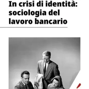 In crisi di identità sociologia del lavoro bancario Offerta Speciale