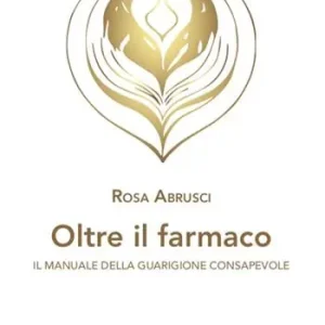Oltre il farmaco. Il manuale della guarigione consapevole A Buon Prezzo