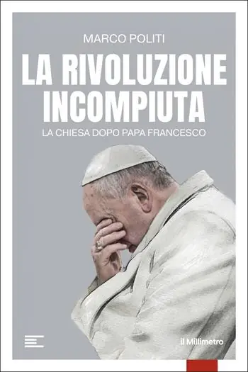 Vendita Finale La rivoluzione incompiuta. La Chiesa dopo Papa Francesco