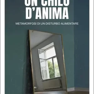 Prezzo Conveniente Un chilo d‘anima. Metamorfosi di un disturbo alimentare