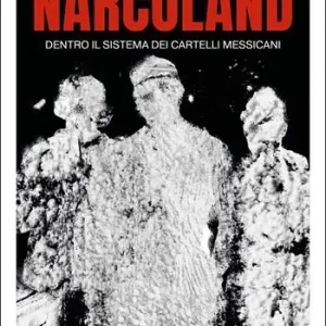 Affare Narcoland. Dentro il sistema dei cartelli