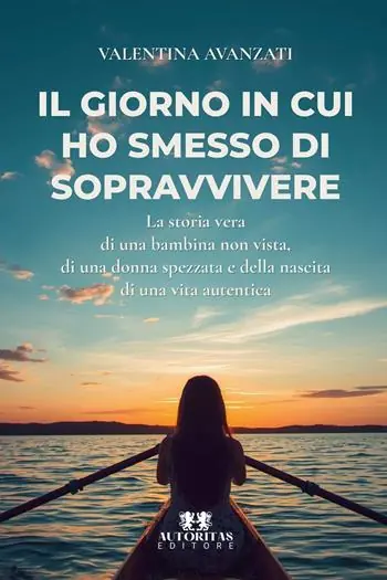 Offerta Del Giorno Il giorno in cui ho smesso di sopravvivere. La storia vera di una bambina non vista, di una donna spezzata e della nascita di una vita autentica