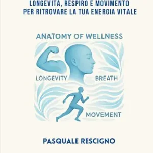 Anatomia del benessere. Longevità, respiro e movimento per ritrovare la tua energia vitale Economico