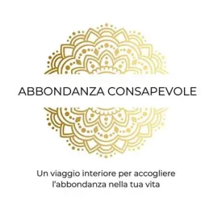 Abbondanza consapevole. Un viaggio interiore per accogliere l‘abbondanza nella tua vita Quantità Limitata