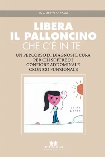 Libera il palloncino che c‘è in te. Un percorso di diagnosi e cura per chi soffre di gonfiore addominale cronico funzionale Compra Adesso