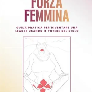 Forza femmina. Guida pratica per diventare una leader usando il potere del ciclo Soddisfatti O Rimborsati