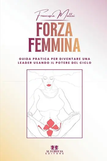 Forza femmina. Guida pratica per diventare una leader usando il potere del ciclo Soddisfatti O Rimborsati