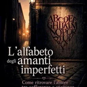 L‘alfabeto degli amanti imperfetti. Come ritrovare l‘amore tra sofferenza e speranza Offerta Speciale