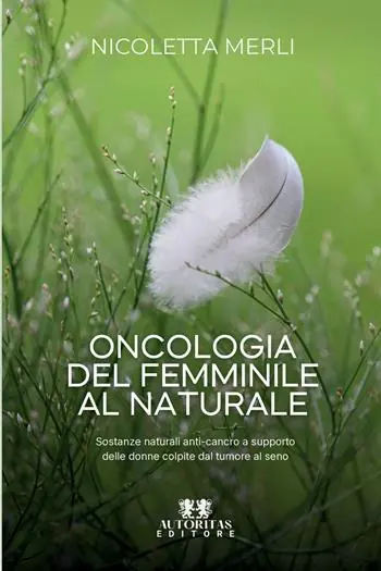 Oncologia del femminile al naturale. Sostanze naturali anti-cancro a supporto delle donne colpite dal tumore al seno Compra Online