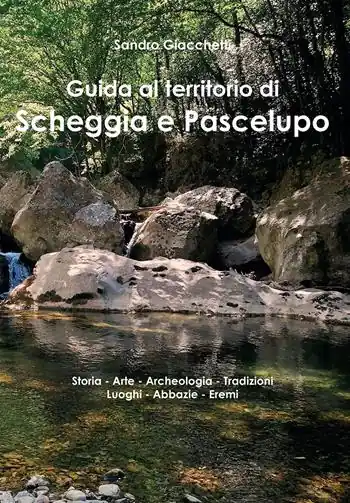 Guida al territorio di Scheggia e Pascelupo. Storia-arte-archeologia-tradizioni-luoghi-abbazie-eremi Bestseller