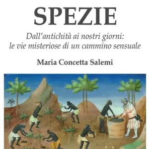 Reso Gratuito Spezie. Viaggio tra i profumi e le leggende. Dall‘antichità ai nostri giorni le vie misteriose di un cammino sensuale