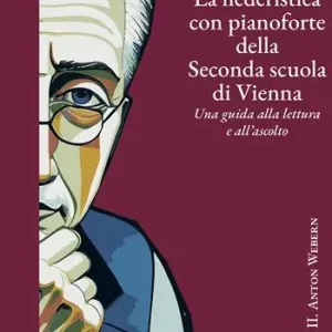 La liederistica con pianoforte della seconda scuola di Vienna. Una guida alla lettura e all‘ascolto. Vol. 2 Anton Webern Prezzo Scontato