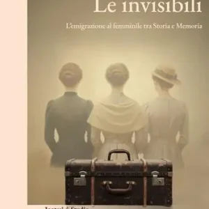 Sconto Le invisibili. L‘emigrazione al femminile tra storia e memoria