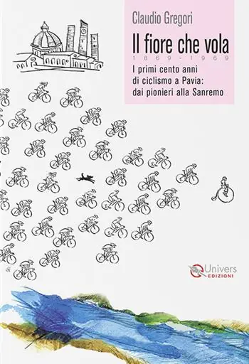 Di Tendenza Il fiore che vola. 1869-1969. I primi cento anni di ciclismo a Pavia dai pionieri alla Sanremo