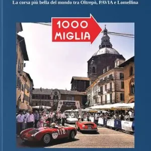 Compra Oggi Stesso La 1000 miglia in mezzo a noi. La corsa più bella del mondo tra Oltrepò, Pavia e Lomellina