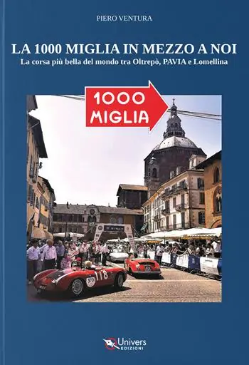 Compra Oggi Stesso La 1000 miglia in mezzo a noi. La corsa più bella del mondo tra Oltrepò, Pavia e Lomellina