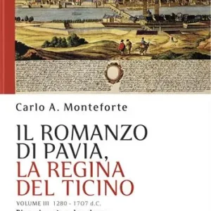 Consegna Rapida Il romanzo di Pavia, la regina del Ticino. Vol. 3 1280-1707 d. C.