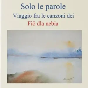 Ultima Occasione Solo le parole. Viaggio fra le canzoni dei Fiö dla nebia. Vol. 1