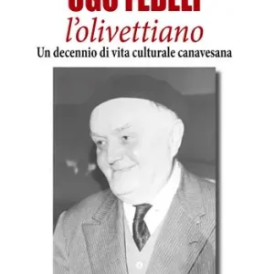 Non Perdere Ugo Fedeli l‘olivettiano. Un decennio di vita culturale canavesana
