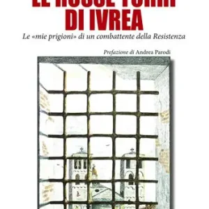 Offerta Speciale Le rosse torri di Ivrea. Le «mie prigioni» di un combattente della Resistenza