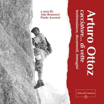 Arturo Ottoz, cacciatore... di vette. Testimonianze, documenti, immagini. Ediz. illustrata Super Prezzo