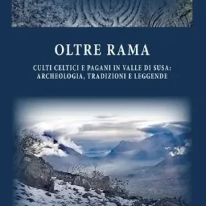 Oltre Rama. Culti celtici e pagani, archeologia, tradizioni e leggende in Val di Susa Vendita Finale