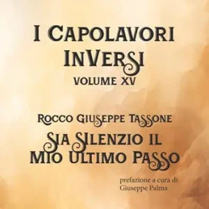 Sia silenzio il mio ultimo passo. I Capolavori InVersi. Vol. 15 Nuovo Arrivo