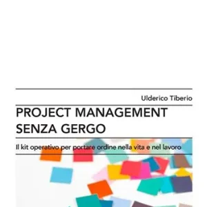 Esclusivo Project management senza gergo. Il kit operativo per portare ordine nella vita e nel lavoro