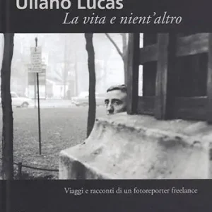 Uliano Lucas. Una vita e nient‘altro Quantità Limitata