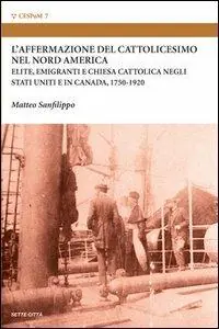 L‘ affermazione del cattolicesimo nel nord America. Elite, emigranti e chiesa cattolica negli Stati Uniti e in Canada (1750-1920) Occasione