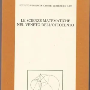 Le scienze matematiche nel Veneto dell‘Ottocento. Atti del 3º Seminario (Venezia, 22-23 novembre 1991) Novità