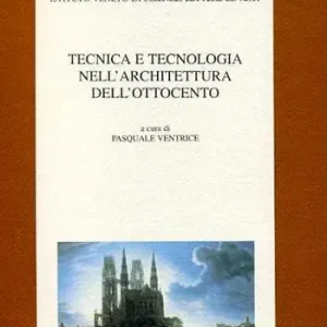 Tecnica e tecnologia nell‘architettura dell‘Ottocento. Atti del 4º Seminario di storia delle scienze e delle tecniche (Venezia, 11-12 novembre 1994) Ultimissimo Modello