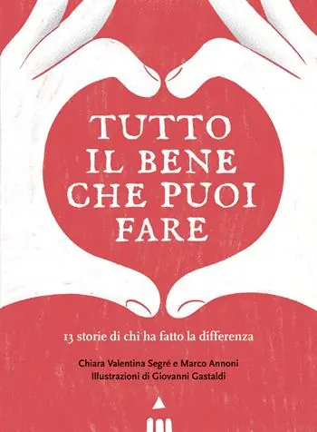 Soddisfatti O Rimborsati Tutto il bene che puoi fare. 13 storie di chi ha fatto la differenza
