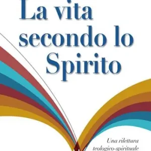 La vita secondo lo spirito. Una rilettura teologico-spirituale del Rinnovamento nello Spirito Santo in Italia Compra Online