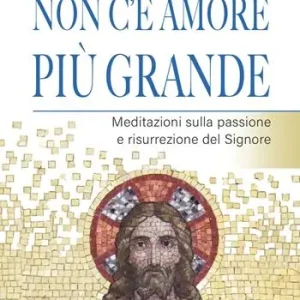Compra Oggi Stesso Non c‘è amore più grande. Meditazioni sulla passione e risurrezione del Signore