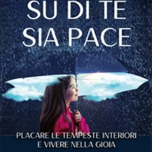 Su di te sia pace. Placare le tempeste interiori e vivere nella gioia Quantità Limitata