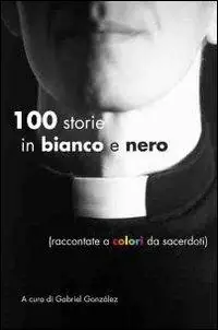 Cento storie in bianco e nero (raccontate a colori da sacerdoti) Offerta Speciale