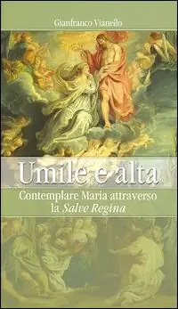 Umile e alta. Contemplare Maria attraverso la «Salve Regina» Compra Adesso