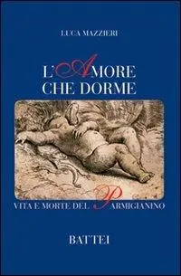 L‘amore che dorme. Vita e morte del Parmigianino Direttamente Dal Produttore