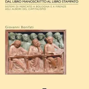 Dal libro manoscritto al libro stampato. Sistemi di mercato a Bologna e Firenze agli albori del capitalismo Subito Disponibile